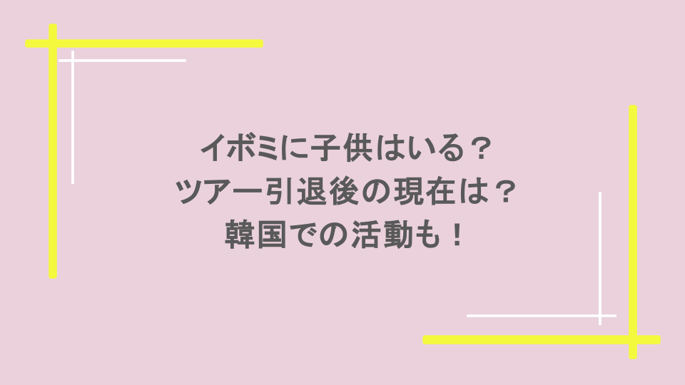 イボミに子供はいる？ツアー引退後の現在は？韓国での活動も！