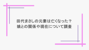 田代まさしの元妻は亡くなった？娘との関係や現在について調