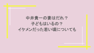 中井貴一の妻はだれ？子どもはいるの？イケメンだった若い頃についても